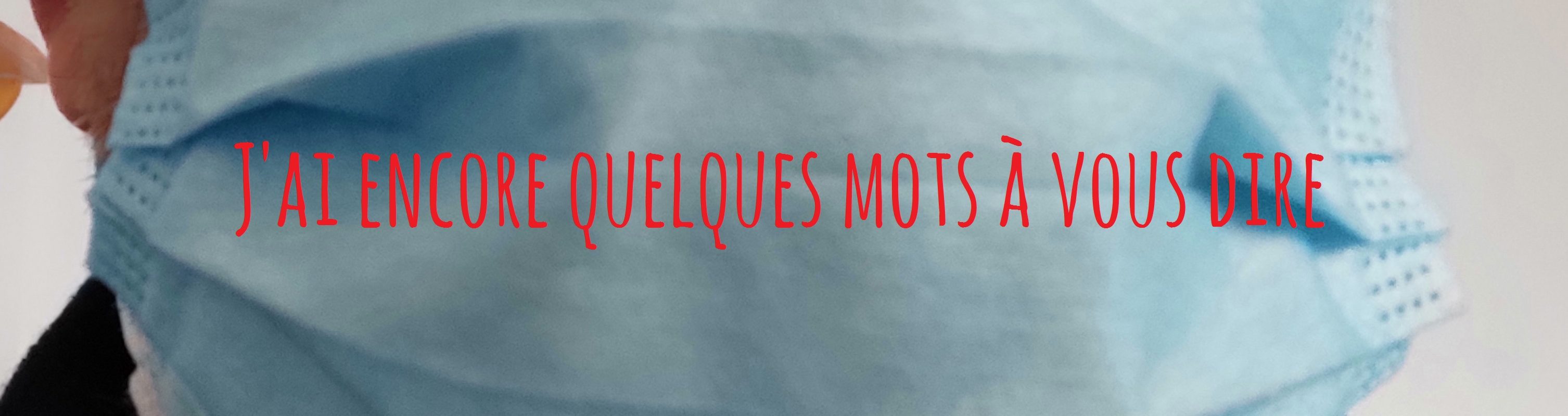 j'ai encore quelques mots à vous dire.. avec ou sans masque